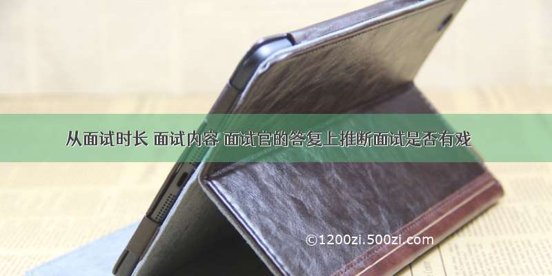 从面试时长 面试内容 面试官的答复上推断面试是否有戏