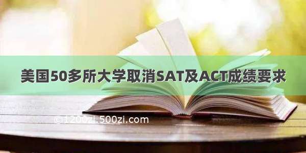 美国50多所大学取消SAT及ACT成绩要求