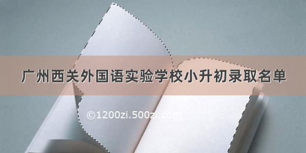 广州西关外国语实验学校小升初录取名单