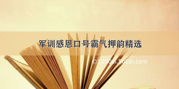 军训感恩口号霸气押韵精选