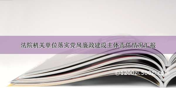 法院机关单位落实党风廉政建设主体责任情况汇报