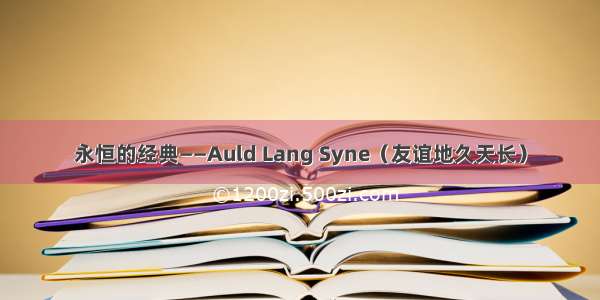 永恒的经典——Auld Lang Syne（友谊地久天长）