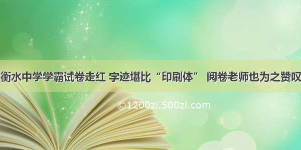 衡水中学学霸试卷走红 字迹堪比“印刷体” 阅卷老师也为之赞叹