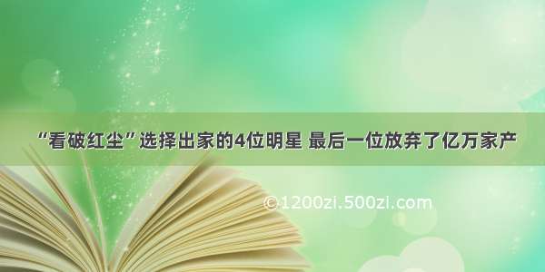 “看破红尘”选择出家的4位明星 最后一位放弃了亿万家产