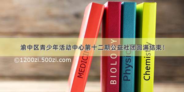 渝中区青少年活动中心第十二期公益社团圆满结束！