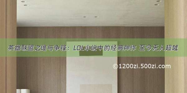 英雄联盟之谁与争锋：LOL小说中的经典神作 至今无人超越