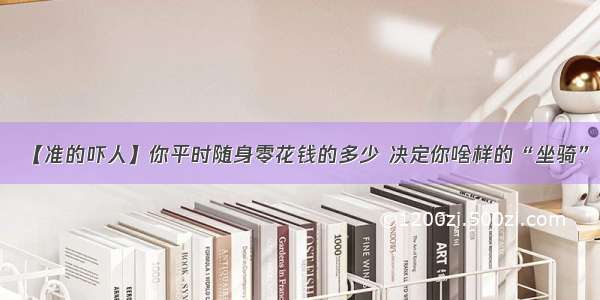 【准的吓人】你平时随身零花钱的多少 决定你啥样的“坐骑”