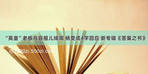 “英皇”老板与容祖儿绯闻 杨受成4字回应 新专辑《答案之书》