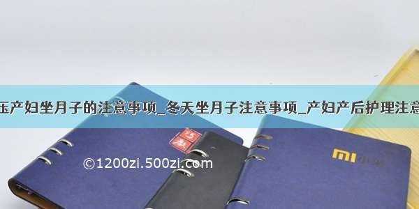 高血压产妇坐月子的注意事项_冬天坐月子注意事项_产妇产后护理注意事项