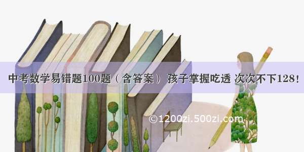 中考数学易错题100题（含答案） 孩子掌握吃透 次次不下128！