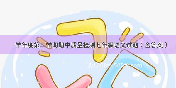 —学年度第二学期期中质量检测七年级语文试题（含答案）