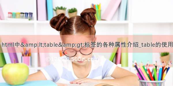 html中&lt;table&gt;标签的各种属性介绍_table的使用