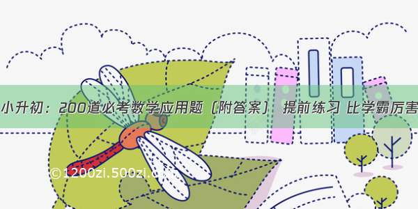 小升初：200道必考数学应用题（附答案） 提前练习 比学霸厉害