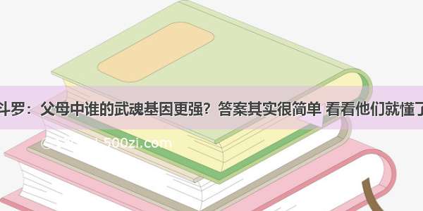 斗罗：父母中谁的武魂基因更强？答案其实很简单 看看他们就懂了