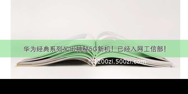 华为经典系列又出神秘5G新机！已经入网工信部！