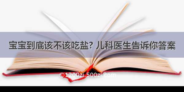 宝宝到底该不该吃盐? 儿科医生告诉你答案