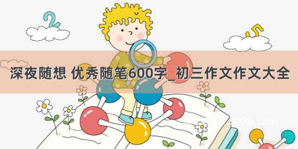 深夜随想 优秀随笔600字_初三作文作文大全