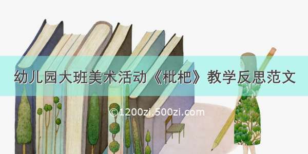 幼儿园大班美术活动《枇杷》教学反思范文