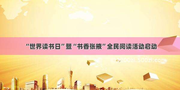 “世界读书日”暨“书香张掖”全民阅读活动启动