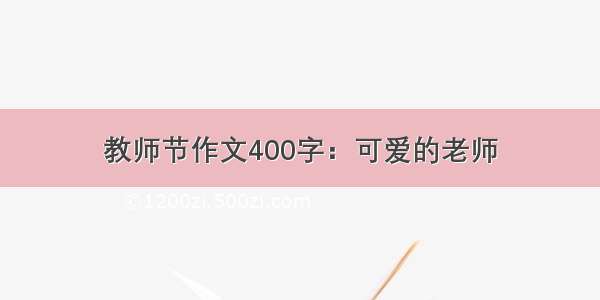 教师节作文400字：可爱的老师