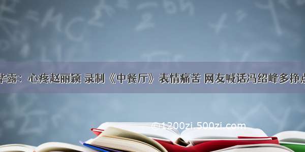 原型毕露：心疼赵丽颖 录制《中餐厅》表情痛苦 网友喊话冯绍峰多挣点钱吧