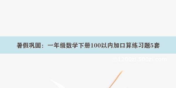 暑假巩固：一年级数学下册100以内加口算练习题5套