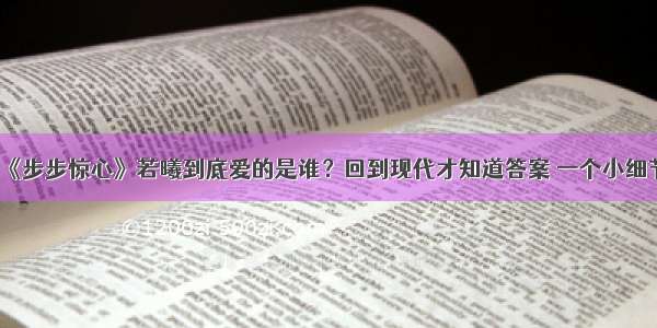 《步步惊心》若曦到底爱的是谁？回到现代才知道答案 一个小细节