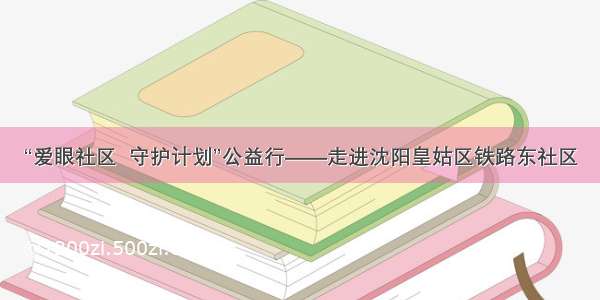 “爱眼社区  守护计划”公益行——走进沈阳皇姑区铁路东社区