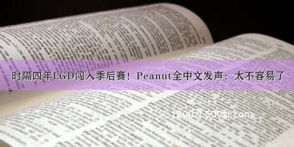 时隔四年LGD闯入季后赛！Peanut全中文发声：太不容易了