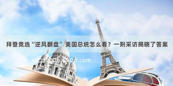 拜登竞选“逆风翻盘” 美国总统怎么看？一则采访揭晓了答案