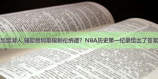 加盟湖人 辅助詹姆斯限制伦纳德？NBA历史第一纪录给出了答案