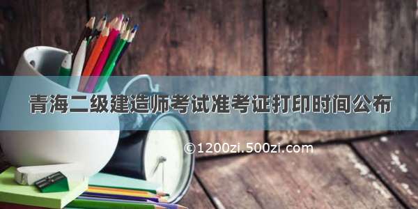 青海二级建造师考试准考证打印时间公布