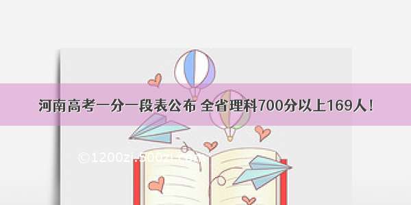 河南高考一分一段表公布 全省理科700分以上169人！