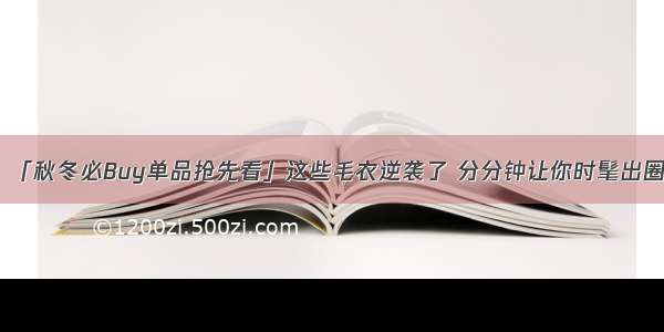 「秋冬必Buy单品抢先看」这些毛衣逆袭了 分分钟让你时髦出圈