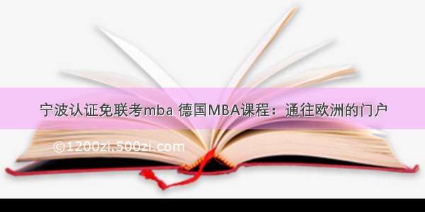 宁波认证免联考mba 德国MBA课程：通往欧洲的门户