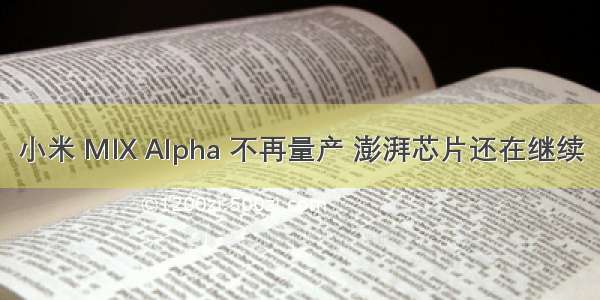 小米 MIX Alpha 不再量产 澎湃芯片还在继续