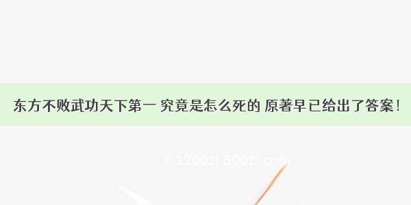 东方不败武功天下第一 究竟是怎么死的 原著早已给出了答案！