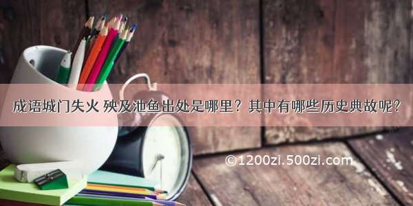 成语城门失火 殃及池鱼出处是哪里？其中有哪些历史典故呢？