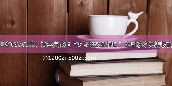 狂签18763单！贺喜集成灶“818超级品牌日”全国联动完美收官！