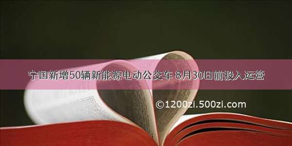 宁国新增50辆新能源电动公交车 8月30日前投入运营