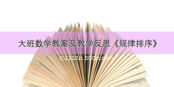 大班数学教案及教学反思《规律排序》