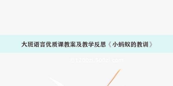 大班语言优质课教案及教学反思《小蚂蚁的教训》