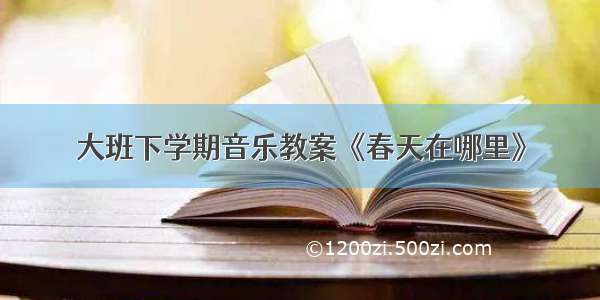 大班下学期音乐教案《春天在哪里》