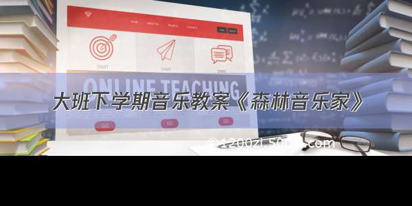 大班下学期音乐教案《森林音乐家》