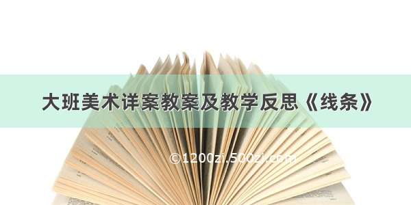 大班美术详案教案及教学反思《线条》