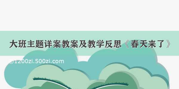 大班主题详案教案及教学反思《春天来了》