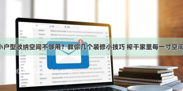 小户型收纳空间不够用？教你几个装修小技巧 榨干家里每一寸空间！