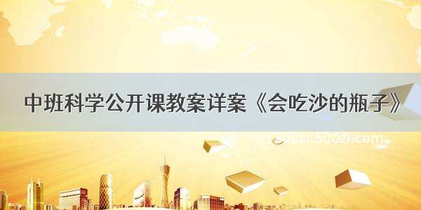 中班科学公开课教案详案《会吃沙的瓶子》