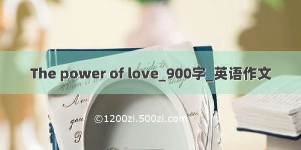 The power of love_900字_英语作文