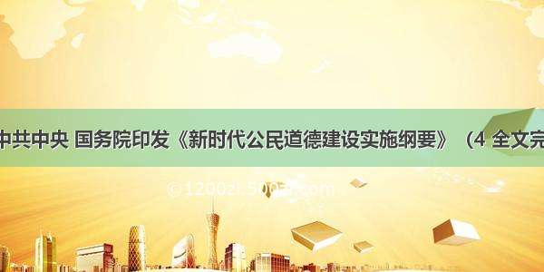 中共中央 国务院印发《新时代公民道德建设实施纲要》（4 全文完）